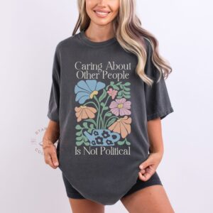 Caring About Other People Is Not Political Comfort Colors T-Shirt